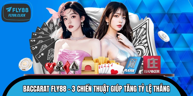 Baccarat FLY88 – 3 Chiến Thuật Giúp Tăng Tỷ Lệ Thắng 