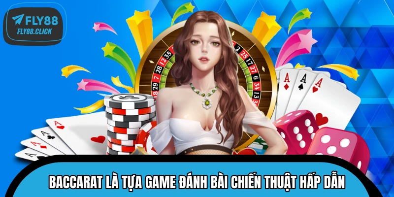 Baccarat là tựa game đánh bài chiến thuật hấp dẫn