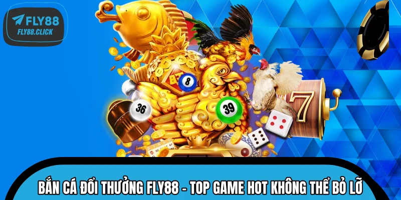 Bắn Cá Đổi Thưởng FLY88 – Top Game Hot Không Thể Bỏ Lỡ 