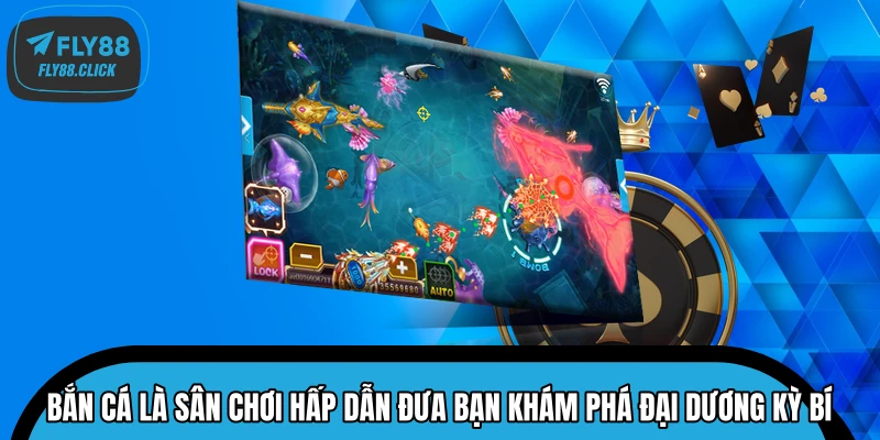 Bắn cá là sân chơi hấp dẫn đưa bạn khám phá đại dương kỳ bí