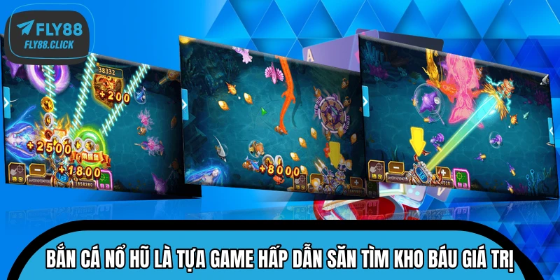 Bắn Cá Nổ Hũ là tựa game hấp dẫn săn tìm kho báu giá trị
