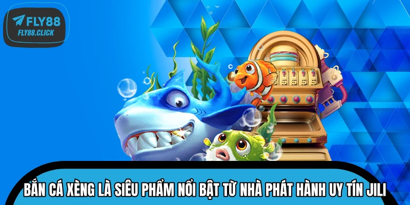 Bắn Cá Xèng là siêu phẩm nổi bật từ nhà phát hành uy tín JILI