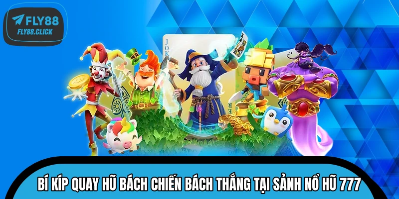 Bí kíp quay hũ bách chiến bách thắng tại sảnh Nổ Hũ 777