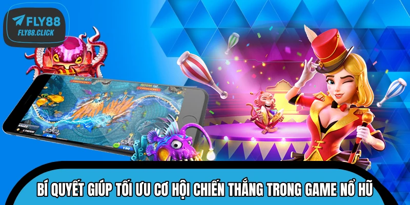 Bí quyết giúp tối ưu cơ hội chiến thắng trong game nổ hũ