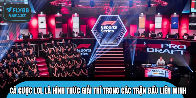Cá cược LOL là hình thức giải trí trong các trận đấu Liên Minh