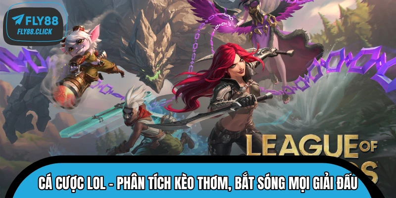 Cá Cược LOL - Phân Tích Kèo Thơm, Bắt Sóng Mọi Giải Đấu