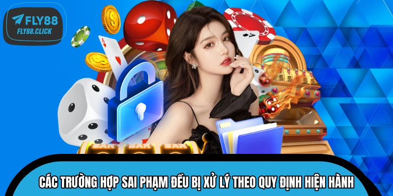 Các trường hợp sai phạm đều bị xử lý theo quy định hiện hành