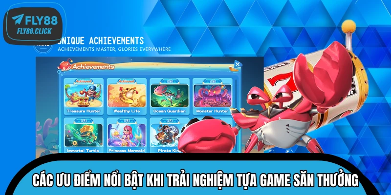 Các ưu điểm nổi bật khi trải nghiệm tựa game săn thưởng