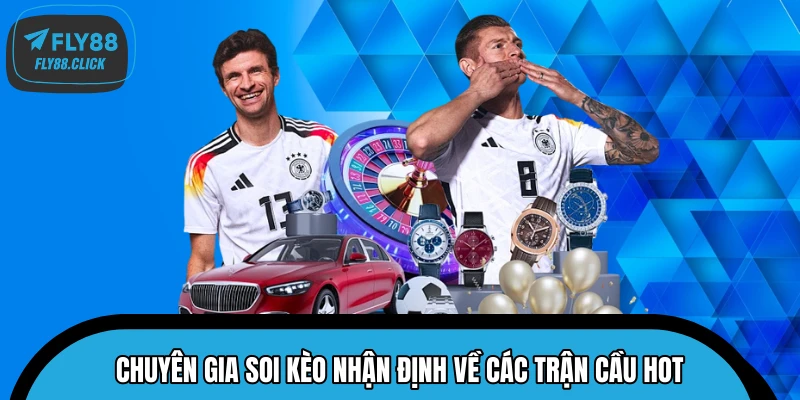 Chuyên gia soi kèo nhận định về các trận cầu hot
