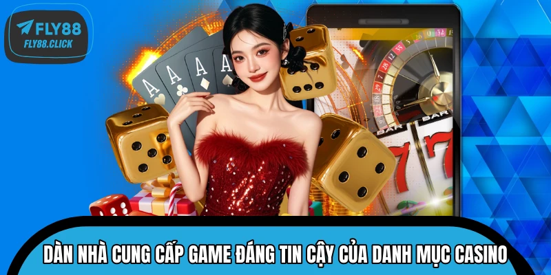 Dàn nhà cung cấp game đáng tin cậy của danh mục Casino