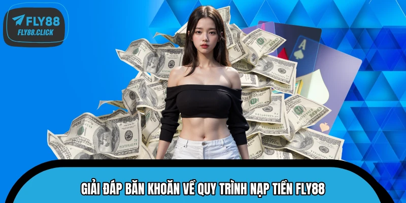 Giải đáp băn khoăn về quy trình nạp tiền FLY88