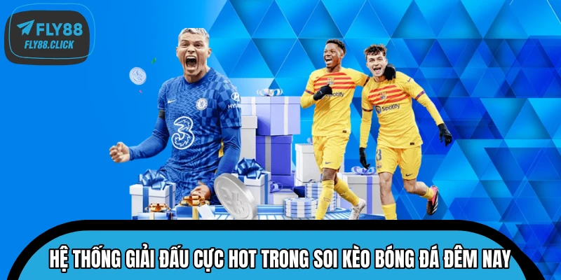 Hệ thống giải đấu cực Hot trong soi kèo bóng đá đêm nay
