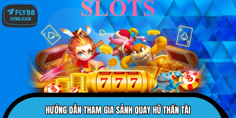 Hướng dẫn tham gia sảnh quay hũ Thần Tài