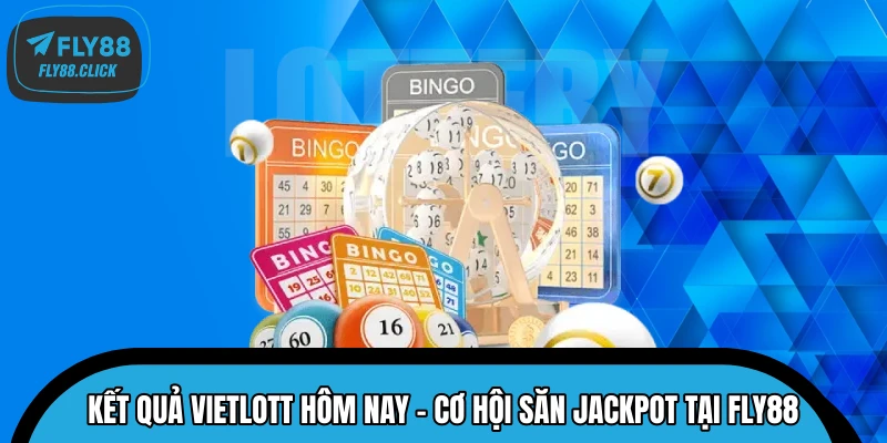 Kết Quả Vietlott Hôm Nay - Cơ Hội Săn Jackpot Tại FLY88