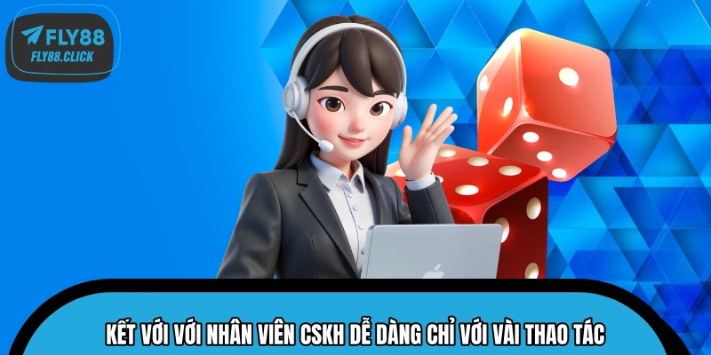Kết với với nhân viên CSKH dễ dàng chỉ với vài thao tác