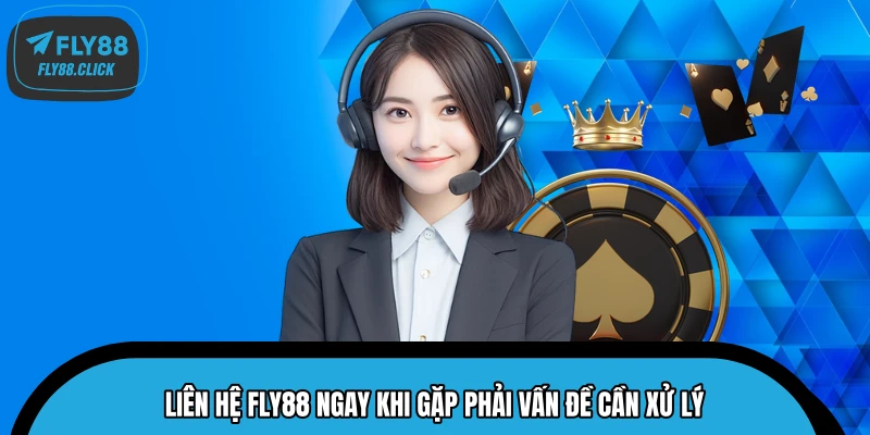 Liên hệ FLY88 ngay khi gặp phải vấn đề cần xử lý