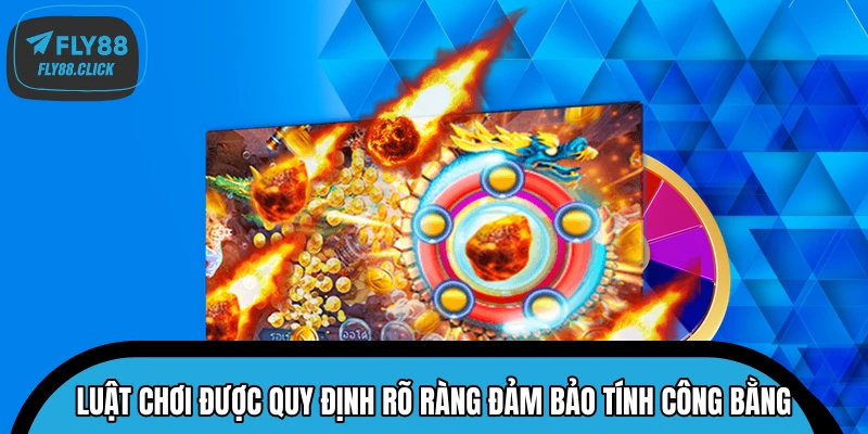 Luật chơi được quy định rõ ràng đảm bảo tính công bằng
