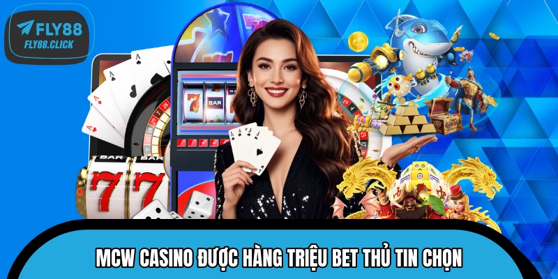 MCW Casino được hàng triệu bet thủ tin chọn