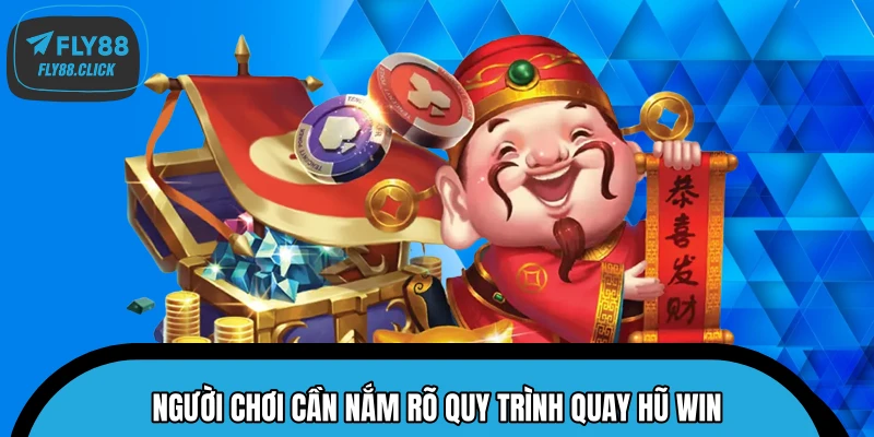Người chơi cần nắm rõ quy trình quay hũ Win