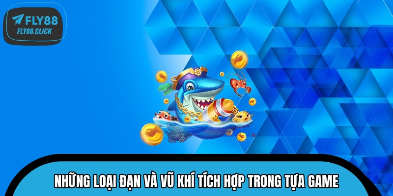 Những loại đạn và vũ khí tích hợp trong tựa game