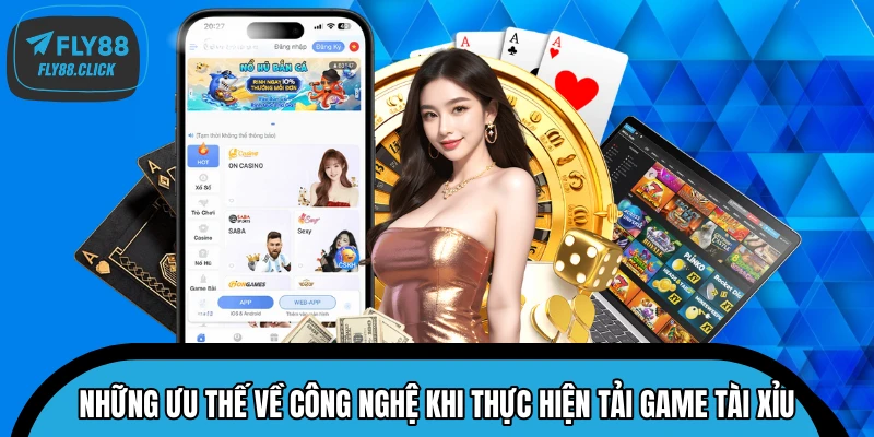 Những ưu thế về công nghệ khi thực hiện tải game Tài Xỉu