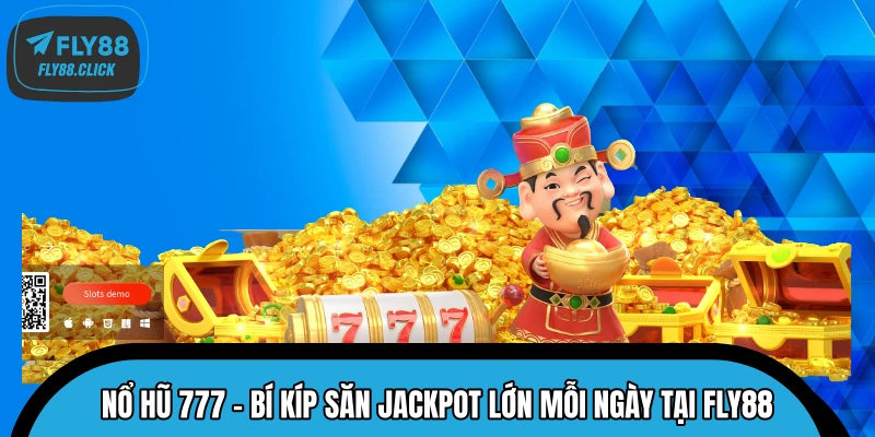 Nổ Hũ 777 - Bí Kíp Săn Jackpot Lớn Mỗi Ngày Tại FLY88