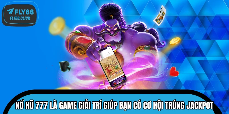 Nổ Hũ 777 là game giải trí giúp bạn có cơ hội trúng Jackpot
