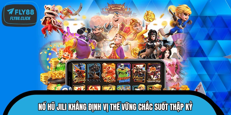 Nổ hũ JILI khẳng định vị thế vững chắc suốt thập kỷ
