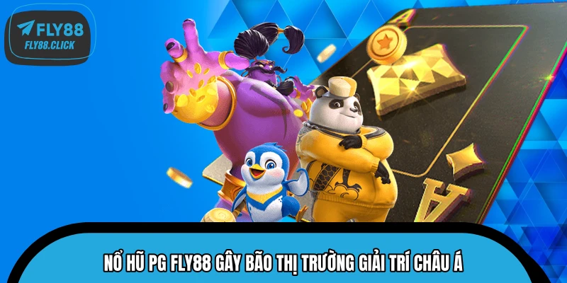 Nổ hũ PG FLY88 gây bão thị trường giải trí châu Á
