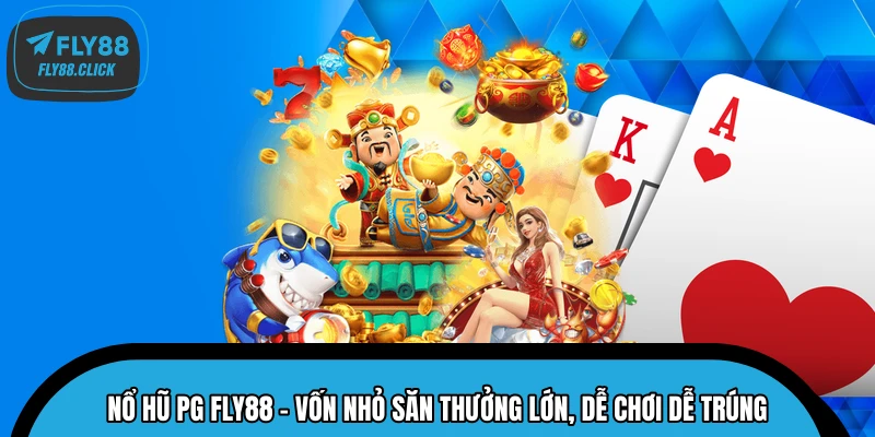 Nổ Hũ PG FLY88 - Vốn Nhỏ Săn Thưởng Lớn, Dễ Chơi Dễ Trúng