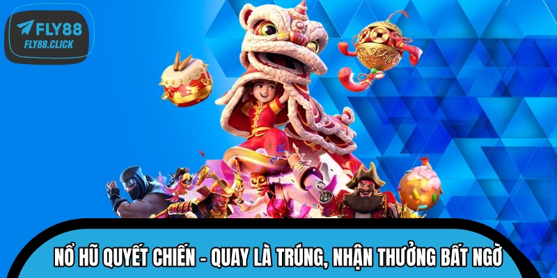 Nổ Hũ Quyết Chiến – Quay Là Trúng, Nhận Thưởng Bất Ngờ