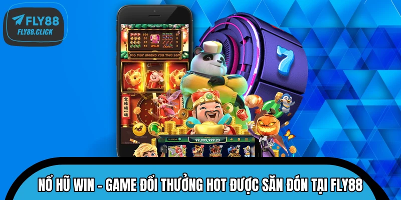 Nổ Hũ Win – Game Đổi Thưởng Hot Được Săn Đón Tại FLY88