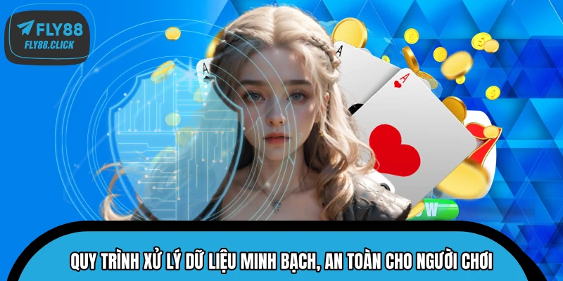 Quy trình xử lý dữ liệu minh bạch, an toàn cho người chơi 