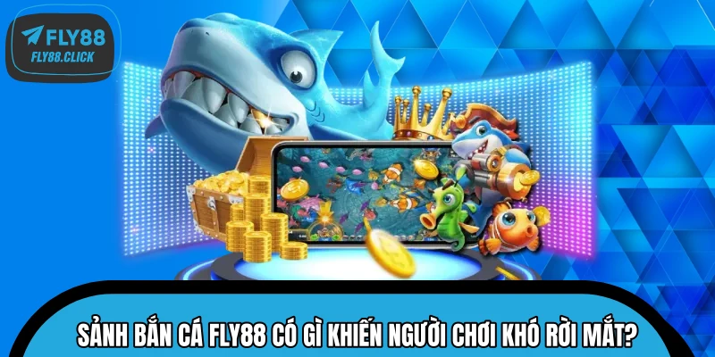 Sảnh bắn cá FLY88 có gì khiến người chơi khó rời mắt?