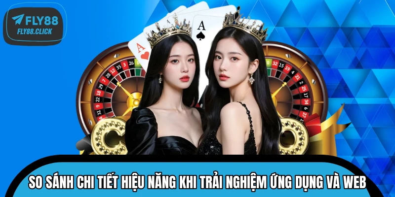 So sánh chi tiết hiệu năng khi trải nghiệm ứng dụng và web