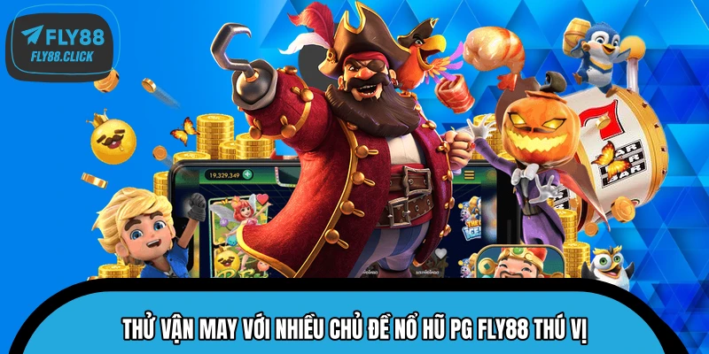 Thử vận may với nhiều chủ đề nổ hũ PG FLY88 thú vị