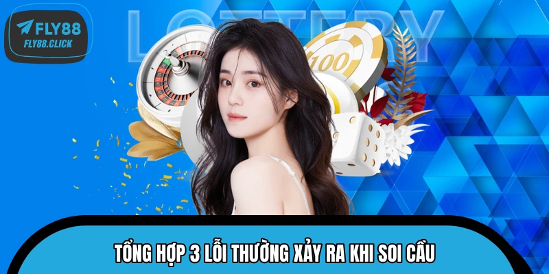 Tổng hợp 3 lỗi thường xảy ra khi soi cầu