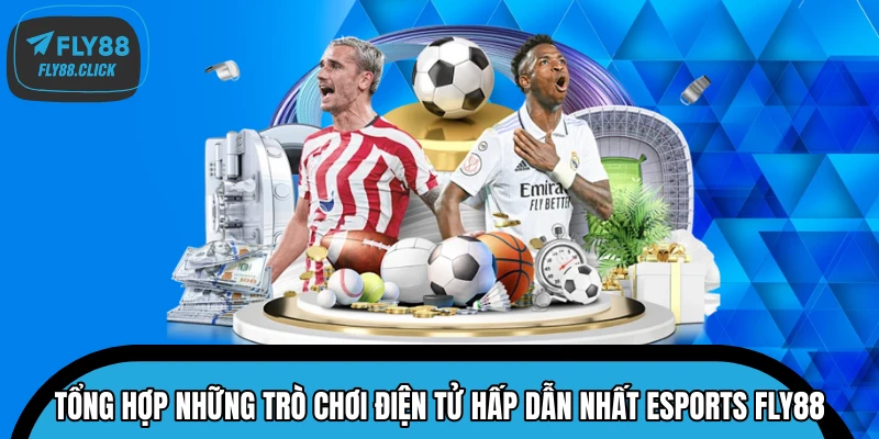 Tổng hợp những trò chơi điện tử hấp dẫn nhất Esports FLY88