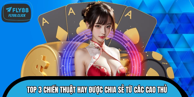 Top 3 chiến thuật hay được chia sẻ từ các cao thủ