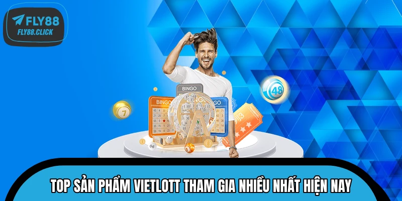 TOP sản phẩm Vietlott tham gia nhiều nhất hiện nay