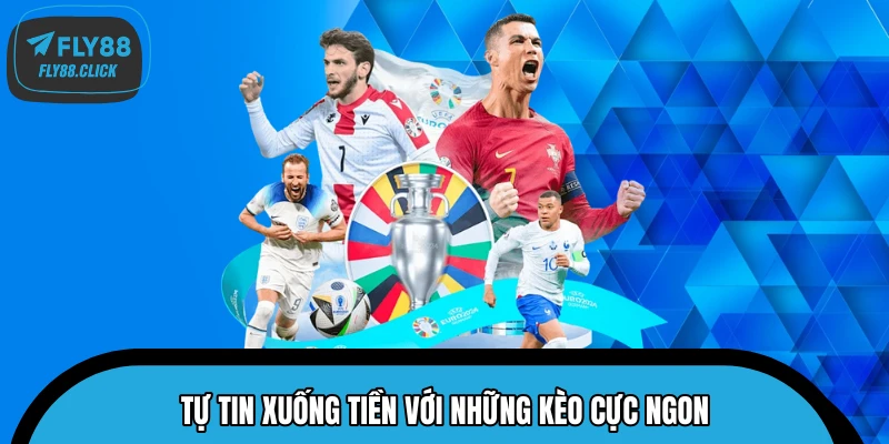 Tự tin xuống tiền với những kèo cực ngon