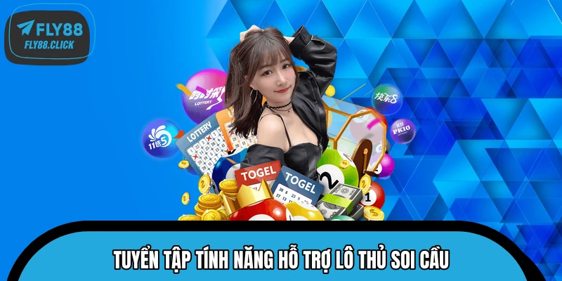 Tuyển tập tính năng hỗ trợ lô thủ soi cầu