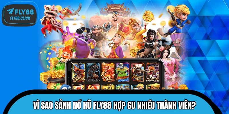 Vì sao sảnh nổ hũ FLY88 hợp gu nhiều thành viên?