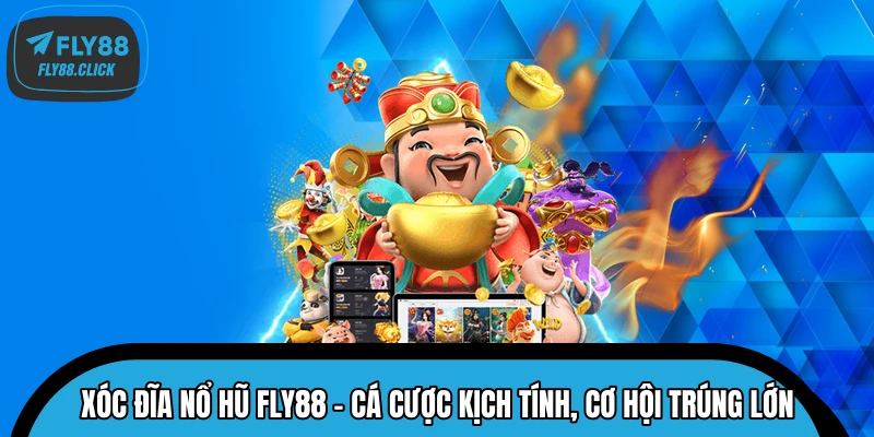 Xóc Đĩa Nổ Hũ FLY88 - Cá Cược Kịch Tính, Cơ Hội Trúng Lớn