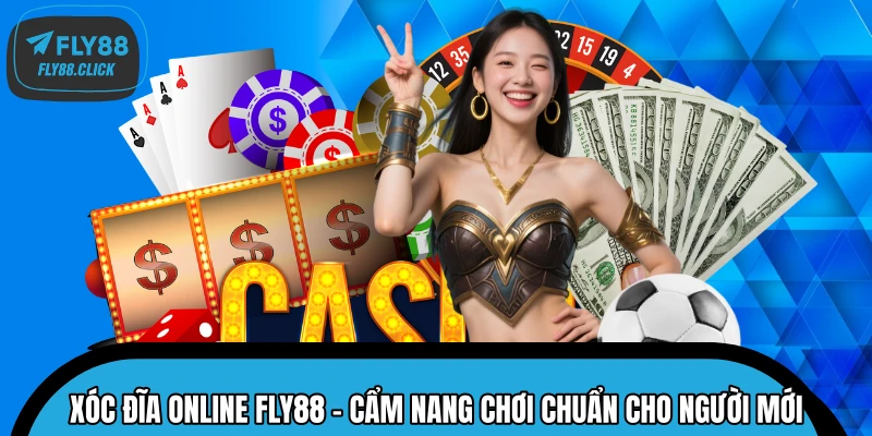 Xóc Đĩa Online FLY88 – Cẩm Nang Chơi Chuẩn Cho Người Mới