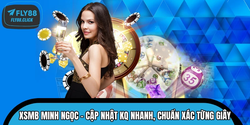 XSMB Minh Ngọc - Cập Nhật KQ Nhanh, Chuẩn Xác Từng Giây